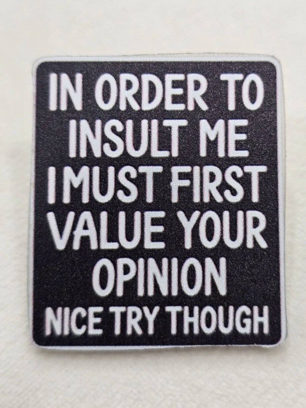 Artisan In Order To Insult Me Value Your Opinion Funny Sarcastic Enamel Pin OS